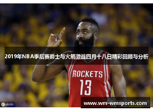 2019年NBA季后赛爵士与火箭激战四月十八日精彩回顾与分析