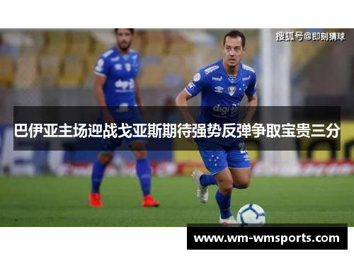 巴伊亚主场迎战戈亚斯期待强势反弹争取宝贵三分
